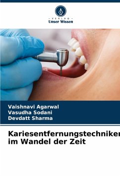 Kariesentfernungstechniken im Wandel der Zeit - Agarwal, Vaishnavi;Sodani, Vasudha;Sharma, Devdatt