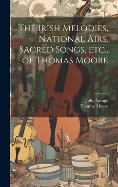 The Irish Melodies, National Airs, Sacred Songs, etc., of Thomas Moore - Moore, Thomas; Savage, John