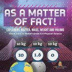 As a Matter of Fact! Explaining Matter, Mass, Weight and Volume   Introduction to Matter   Grade 6-8 Physical Science