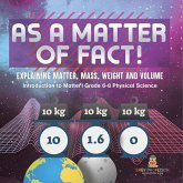 As a Matter of Fact! Explaining Matter, Mass, Weight and Volume Introduction to Matter Grade 6-8 Physical Science As a Matter of Fact! Explaining Matter, Mass, Weight and Volume Introduction to Matter Grade 6-8 Physical Science