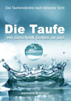 Die Taufe - ein Geschenk Gottes an uns - Schlosser, Jeannette