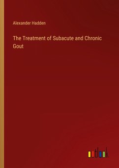 The Treatment of Subacute and Chronic Gout - Hadden, Alexander