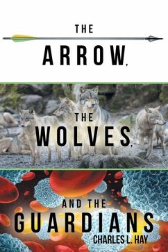 The Arrow, the Wolves, and the Guardians - Hay, Charles L