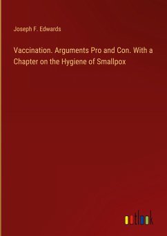 Vaccination. Arguments Pro and Con. With a Chapter on the Hygiene of Smallpox - Edwards, Joseph F.