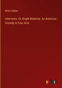 Interviews. Or, Bright Bohemia. An American Comedy in Four Acts