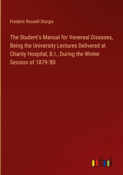 The Student's Manual for Venereal Diseases, Being the University Lectures Delivered at Charity Hospital, B.I., During the Winter Session of 1879-'80 - Sturgis, Frederic Russell