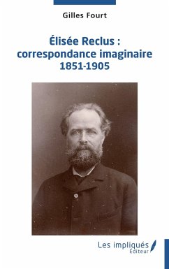 Élisée Reclus : correspondance imaginaire 1851-1905 - Fourt, Gilles