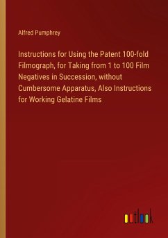 Instructions for Using the Patent 100-fold Filmograph, for Taking from 1 to 100 Film Negatives in Succession, without Cumbersome Apparatus, Also Instructions for Working Gelatine Films