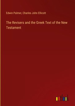 The Revisers and the Greek Text of the New Testament - Palmer, Edwin; Ellicott, Charles John