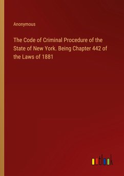 The Code of Criminal Procedure of the State of New York. Being Chapter 442 of the Laws of 1881 - Anonymous