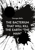 The Bacterium that will kill the Earth &quote;the Man&quote;