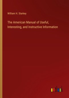 The American Manual of Useful, Interesting, and Instructive Information - Starkey, William H.