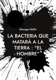 La Bacteria que matará a la Tierra : &quote;el Hombre&quote;