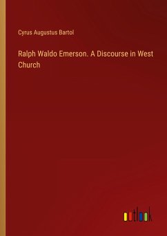 Ralph Waldo Emerson. A Discourse in West Church - Bartol, Cyrus Augustus