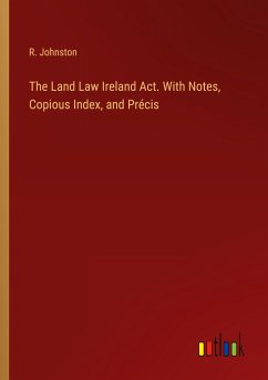 The Land Law Ireland Act. With Notes, Copious Index, and Précis - Johnston, R.
