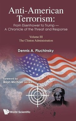 Anti-American Terrorism: From Eisenhower to Trump - A Chronicle of the Threat and Response: Volume III: The Clinton Administration