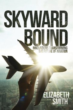 Skyward Bound, Innovations Transforming the Future of Aviation - Smith, Elizabeth