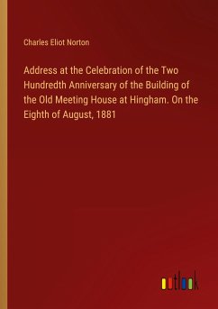 Address at the Celebration of the Two Hundredth Anniversary of the Building of the Old Meeting House at Hingham. On the Eighth of August, 1881