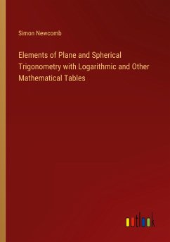 Elements of Plane and Spherical Trigonometry with Logarithmic and Other Mathematical Tables - Newcomb, Simon