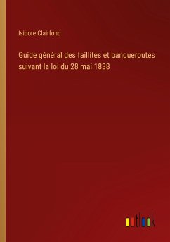 Guide général des faillites et banqueroutes suivant la loi du 28 mai 1838 - Clairfond, Isidore