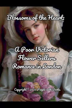 Blossoms of the Heart. A Poor Victorian Flower Sellers Romance in London - Books, People With