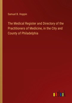 The Medical Register and Directory of the Practitioners of Medicine, in the City and County of Philadelphia