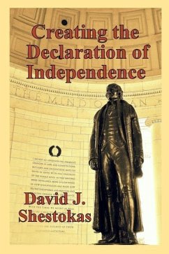 Creating the Declaration of Independence - Shestokas, David J