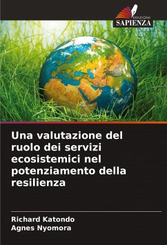 Una valutazione del ruolo dei servizi ecosistemici nel potenziamento della resilienza - Katondo, Richard;Nyomora, Agnes