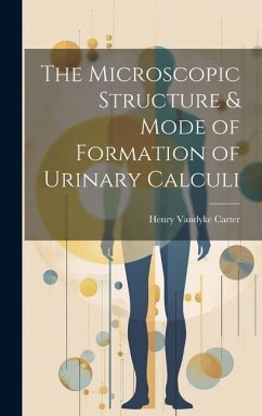 The Microscopic Structure & Mode of Formation of Urinary Calculi - Carter, Henry Vandyke