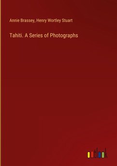 Tahiti. A Series of Photographs - Brassey, Annie; Stuart, Henry Wortley
