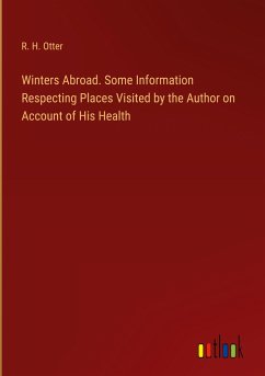 Winters Abroad. Some Information Respecting Places Visited by the Author on Account of His Health
