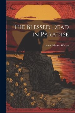 The Blessed Dead in Paradise - Walker, James Edward