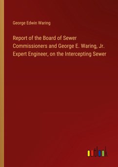 Report of the Board of Sewer Commissioners and George E. Waring, Jr. Expert Engineer, on the Intercepting Sewer - Waring, George Edwin