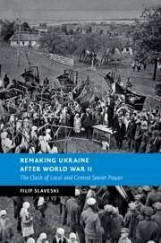 Remaking Ukraine after World War II - Slaveski, Filip (Deakin University, Victoria)