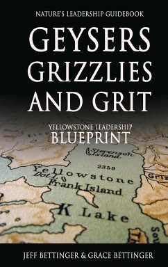 GEYSERS, GRIZZLIES AND GRIT Nature's Leadership Guidebook - Bettinger, Grace; Bettinger, Jeff