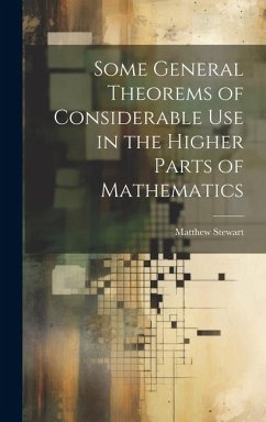 Some General Theorems of Considerable Use in the Higher Parts of Mathematics - Stewart, Matthew