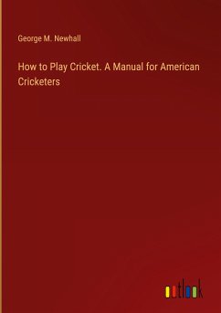 How to Play Cricket. A Manual for American Cricketers - Newhall, George M.