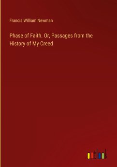 Phase of Faith. Or, Passages from the History of My Creed