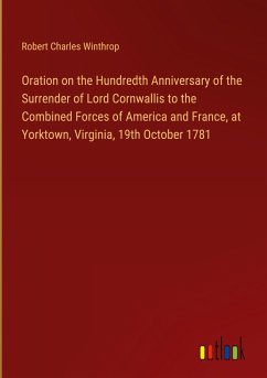 Oration on the Hundredth Anniversary of the Surrender of Lord Cornwallis to the Combined Forces of America and France, at Yorktown, Virginia, 19th October 1781