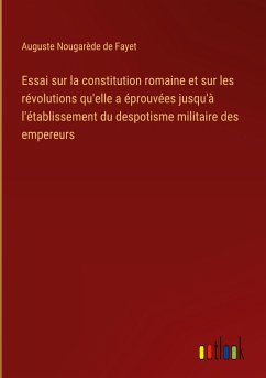 Essai sur la constitution romaine et sur les révolutions qu'elle a éprouvées jusqu'à l'établissement du despotisme militaire des empereurs