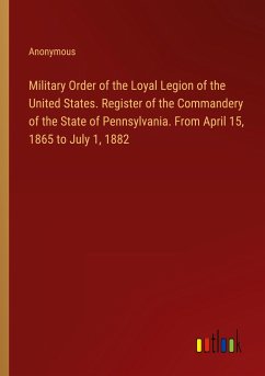 Military Order of the Loyal Legion of the United States. Register of the Commandery of the State of Pennsylvania. From April 15, 1865 to July 1, 1882 - Anonymous