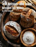 50 Heritage and Grain Recipes for Home