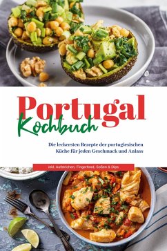 Portugal Kochbuch: Die leckersten Rezepte der portugiesischen Küche für jeden Geschmack und Anlass   inkl. Aufstrichen, Fingerfood, Soßen & Dips (eBook, ePUB) - Santos, Monika