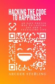 Hacking The Code To Happiness: An Easy Proven Way To Lasting Joy And A Fulfilling Life (eBook, ePUB)