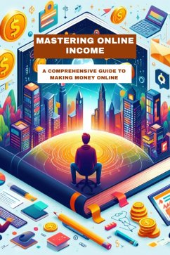 Mastering Online Income: A Comprehensive Guide to Making Money Online (eBook, ePUB) - Kumar, Pankaj