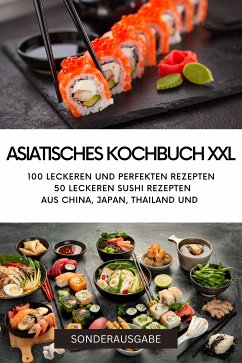 ASIATISCHES KOCHBUCH XXL -100 leckeren und perfekten Rezepten 50 leckeren Sushi Rezepten aus China, Japan, Thailand (eBook, ePUB) - TEAM, YOUNG HOT KITCHEN