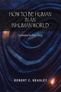 How to Be Human in an Inhuman World: Colossians for Daily Living (eBook, ePUB) - Beasley, Robert C.