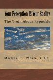 Your Perception IS Your Reality : The Truth About Hypnosis (eBook, ePUB)