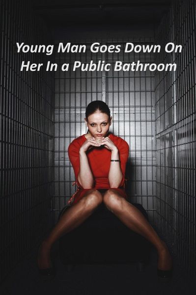Young Man Goes Down On Her In a Public Bathroom (Liberated Wife, #4) (eBook, ePUB) Young Man Goes Down On Her In a Public Bathroom (Liberated Wife, #4) (eBook, ePUB)