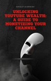 Unlocking YouTube Wealth: A Guide to Monetizing Your Channel (eBook, ePUB)